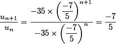 \dfrac{u_{n+1}}{u_n}=\dfrac{-35\times \left(\dfrac{-7}{5}\right)^{n+1}}{-35 \times \left(\dfrac{-7}{5}\right)^n}}=\dfrac{-7}{5}